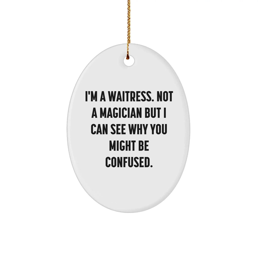 Funny Waitress Gifts from Friends - Oval Ornament with 'I'm A Waitress. Not A Magician But I Can See Why You Might Be Confused.' Quote, Perfect for Christmas, Gifts for Waitress
