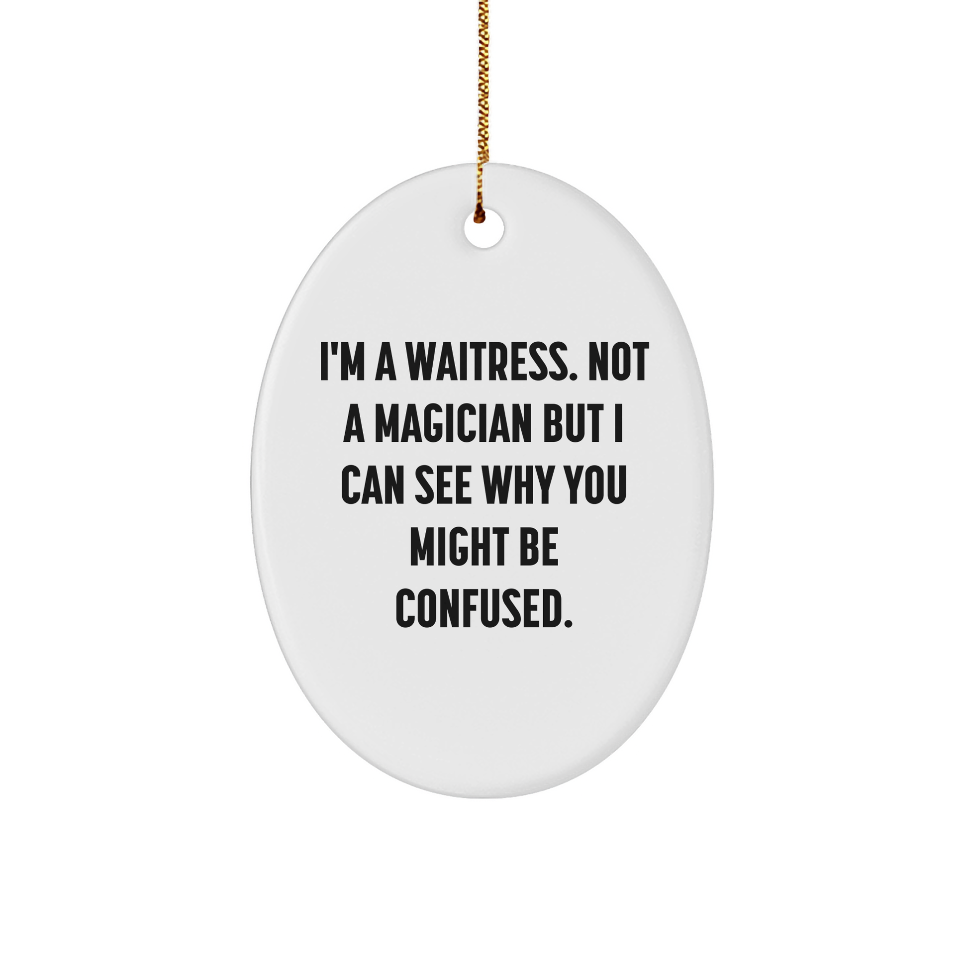 Funny Waitress Gifts from Friends - Oval Ornament with 'I'm A Waitress. Not A Magician But I Can See Why You Might Be Confused.' Quote, Perfect for Christmas, Gifts for Waitress