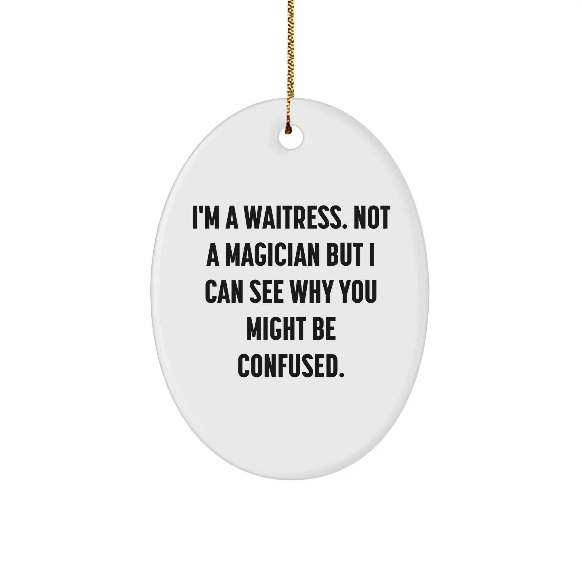 Funny Waitress Gifts from Friends - Oval Ornament with 'I'm A Waitress. Not A Magician But I Can See Why You Might Be Confused.' Quote, Perfect for Christmas, Gifts for Waitress