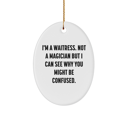 Funny Waitress Gifts from Friends - Oval Ornament with 'I'm A Waitress. Not A Magician But I Can See Why You Might Be Confused.' Quote, Perfect for Christmas, Gifts for Waitress