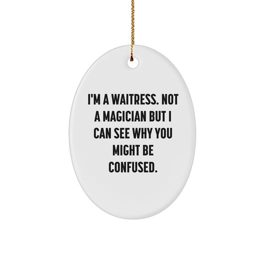 Funny Waitress Gifts from Friends - Oval Ornament with 'I'm A Waitress. Not A Magician But I Can See Why You Might Be Confused.' Quote, Perfect for Christmas, Gifts for Waitress