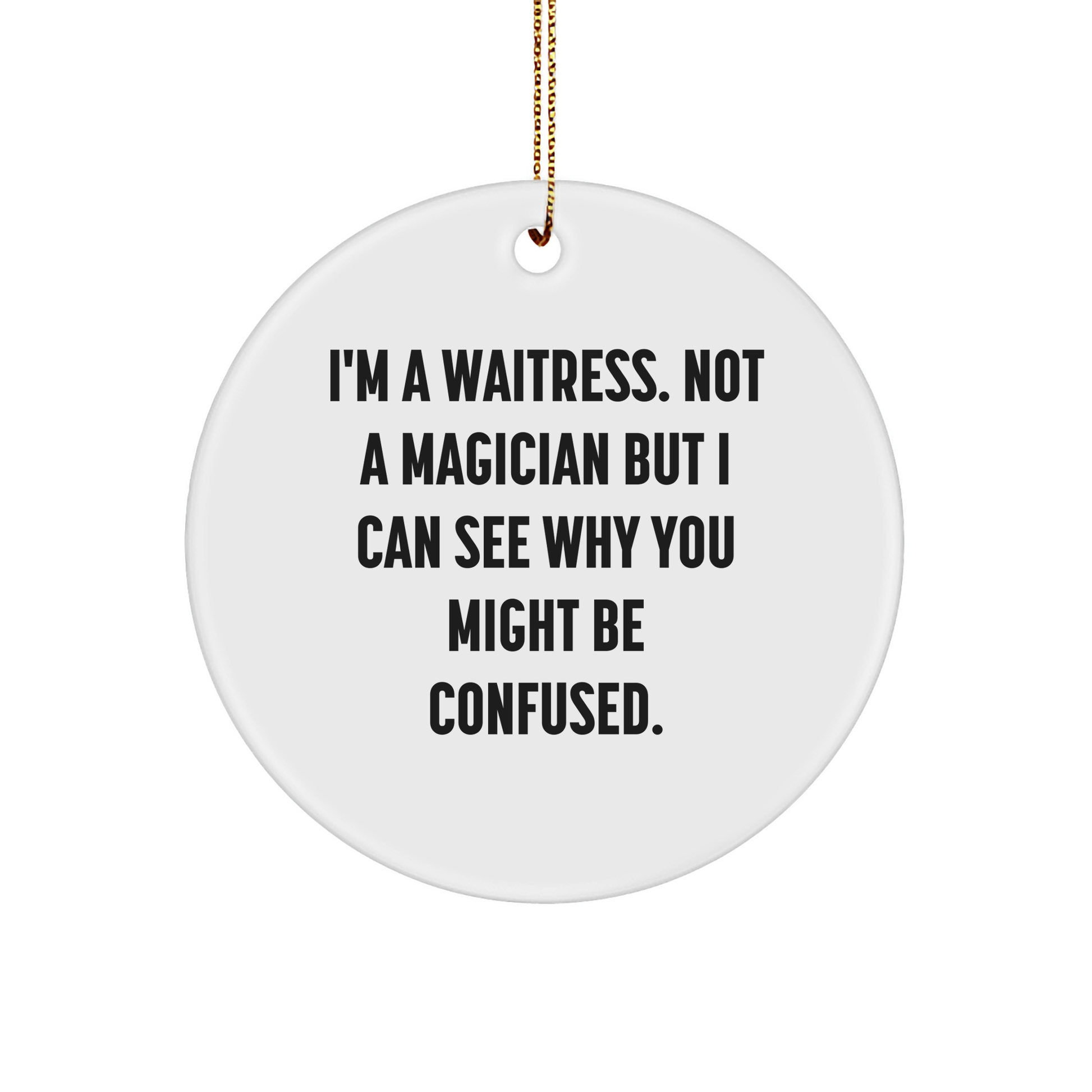 Funny Waitress Gifts from Friends to Coworkers - 'I'm A Waitress. Not A Magician...' Circle Ornament, White, Christmas