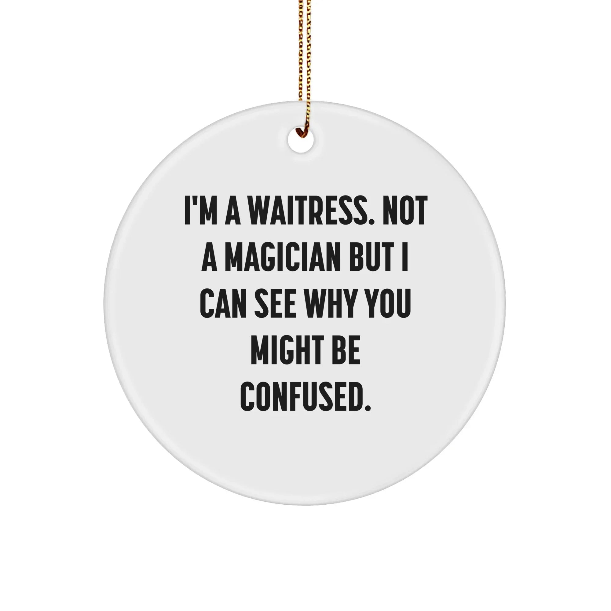 Funny Waitress Gifts from Friends to Coworkers - 'I'm A Waitress. Not A Magician...' Circle Ornament, White, Christmas