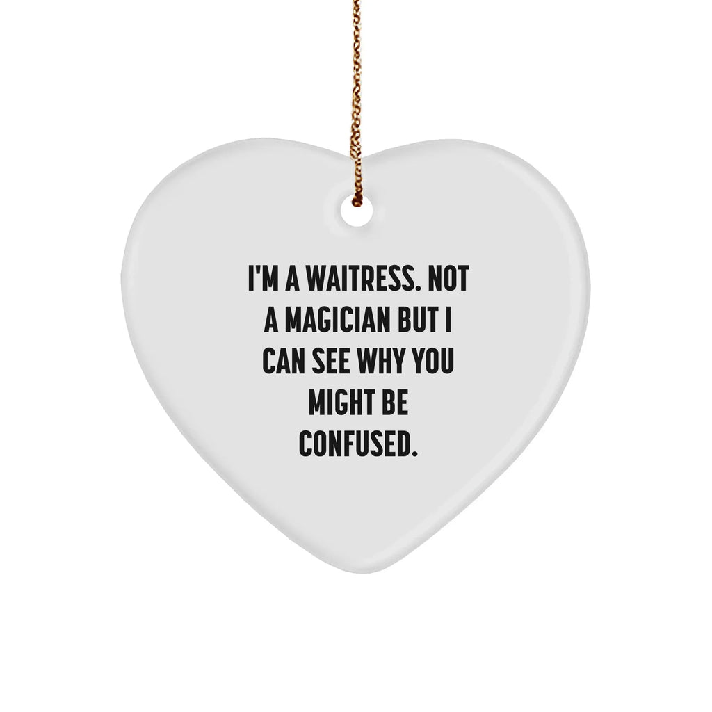 Funny Waitress Gifts from Men, Gifts for Waitress, Heart Ornament with 'I'm A Waitress. Not A Magician But I Can See Why You Might Be Confused.', Unique Christmas Unique Gifts