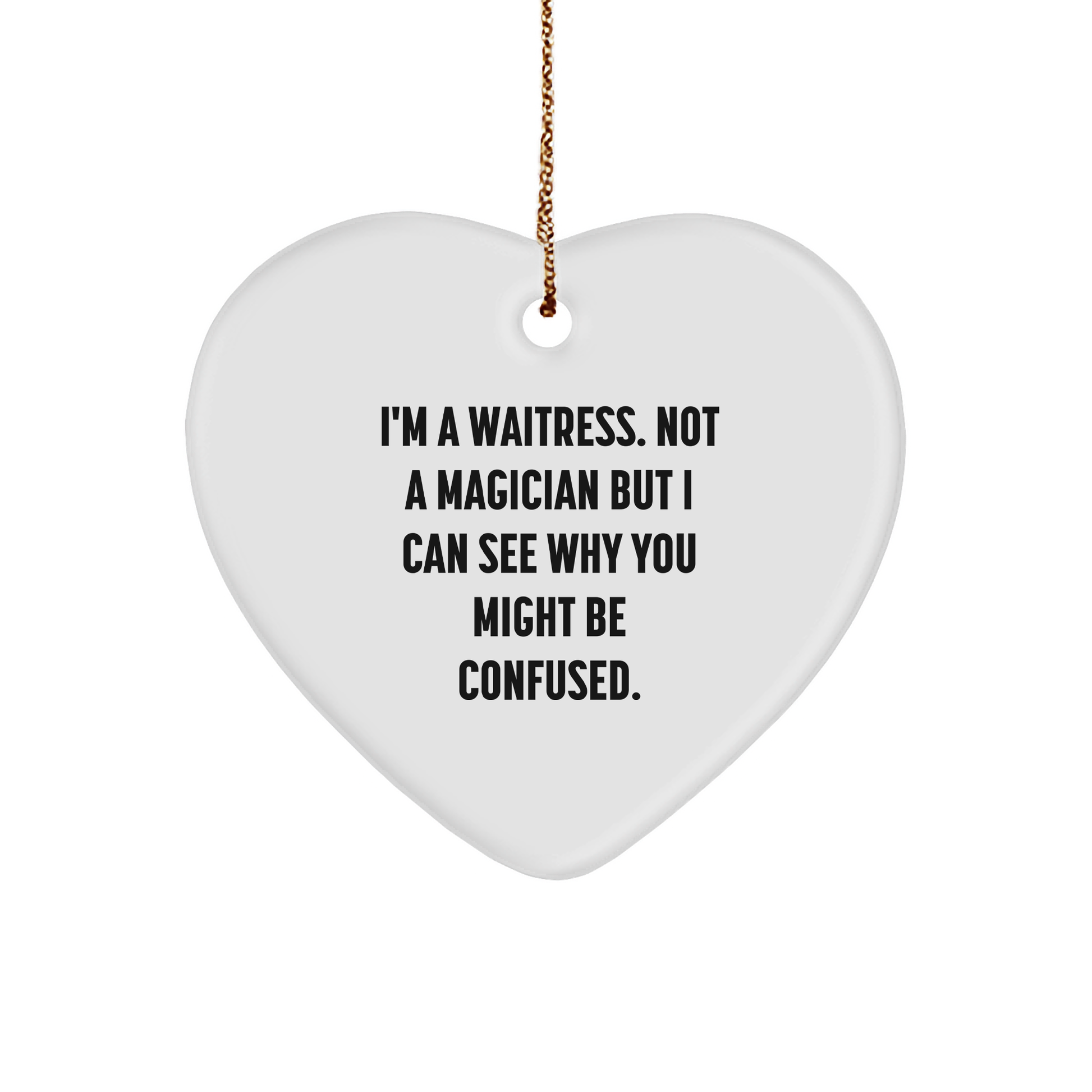 Funny Waitress Gifts from Men, Gifts for Waitress, Heart Ornament with 'I'm A Waitress. Not A Magician But I Can See Why You Might Be Confused.', Unique Christmas Unique Gifts