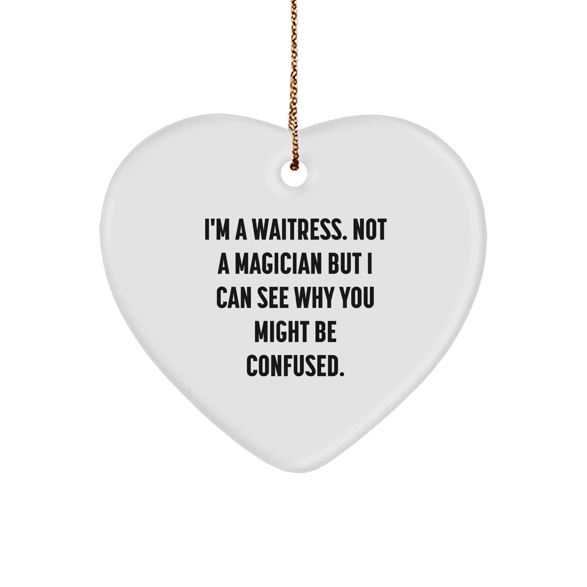 Funny Waitress Gifts from Men, Gifts for Waitress, Heart Ornament with 'I'm A Waitress. Not A Magician But I Can See Why You Might Be Confused.', Unique Christmas Unique Gifts