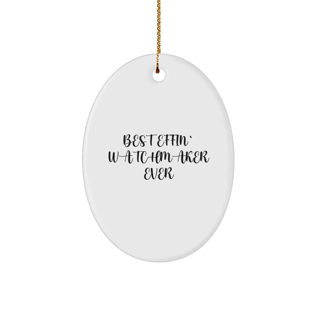 Funny Watchmaker Gifts - Best Effin' Watchmaker Ever Oval Ornament for Men, Women, Friends, Coworkers, Family - Christmas Unique Gifts from Watchmaker