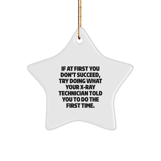 Funny X-Ray Technician Gifts from Friends, X-Ray Technician Star Ornament, If At First You Don't Succeed, Try Doing What Your X-ray Technician Told You To Do The First Time., Christmas Unique Gifts