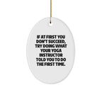 Funny Yoga Instructor Gifts from Friends - Oval Ornament with Quote 'If At First You Don't Succeed, Try Doing What Your Yoga Instructor Told You To Do The First Time.' for Christmas