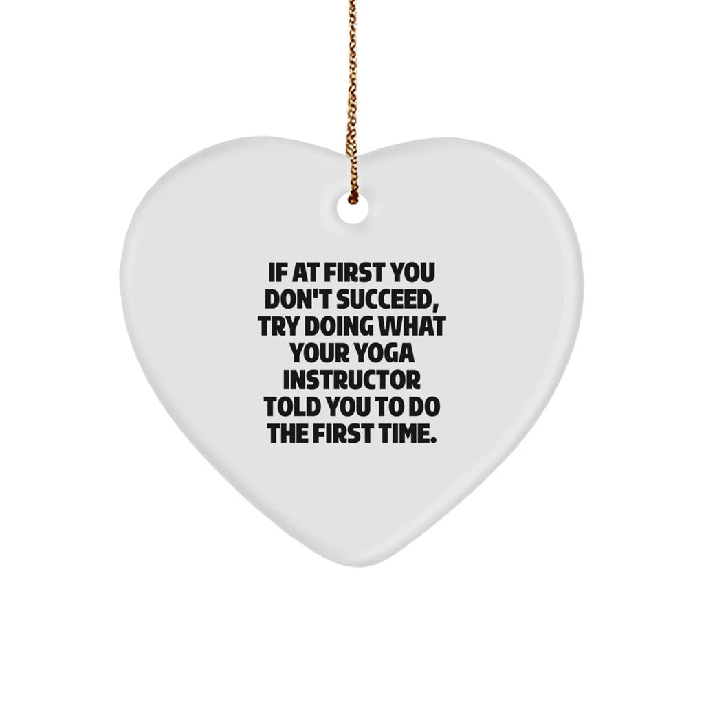 Funny Yoga Instructor Gifts from Men to Women - Heart Ornament for Christmas - 'If At First You Don't Succeed, Try Doing What Your Yoga Instructor Told You To Do The First Time.'