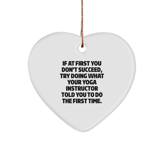 Funny Yoga Instructor Gifts from Men to Women - Heart Ornament for Christmas - 'If At First You Don't Succeed, Try Doing What Your Yoga Instructor Told You To Do The First Time.'