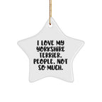 Funny Yorkshire Terrier Dog Gifts from Men to Family - I Love My Yorkshire Terrier. People, Not So Much. Christmas Star Ornament