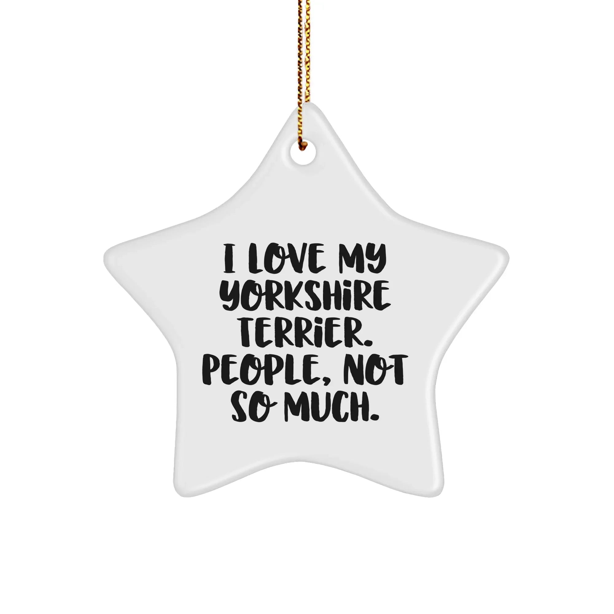 Funny Yorkshire Terrier Dog Gifts from Men to Family - I Love My Yorkshire Terrier. People, Not So Much. Christmas Star Ornament