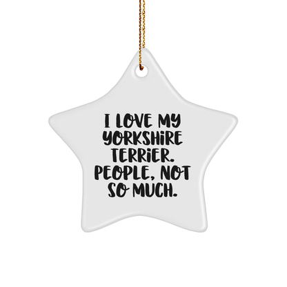 Funny Yorkshire Terrier Dog Gifts from Men to Family - I Love My Yorkshire Terrier. People, Not So Much. Christmas Star Ornament