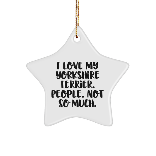 Funny Yorkshire Terrier Dog Gifts from Men to Family - I Love My Yorkshire Terrier. People, Not So Much. Christmas Star Ornament