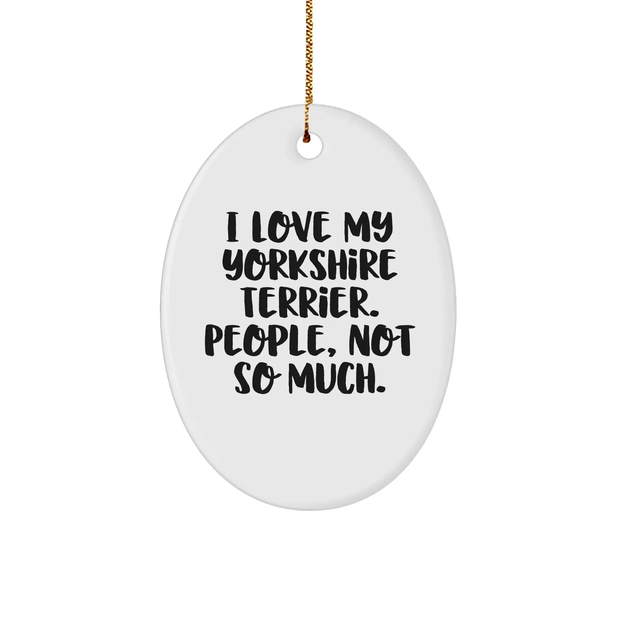 Funny Yorkshire Terrier Dog Oval Ornament Gifts from Friends for Christmas, 'I Love My Yorkshire Terrier. People, Not So Much.'