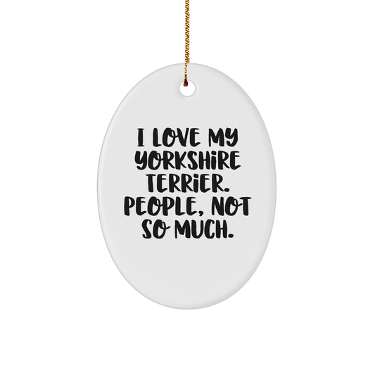 Funny Yorkshire Terrier Dog Oval Ornament Gifts from Friends for Christmas, 'I Love My Yorkshire Terrier. People, Not So Much.'