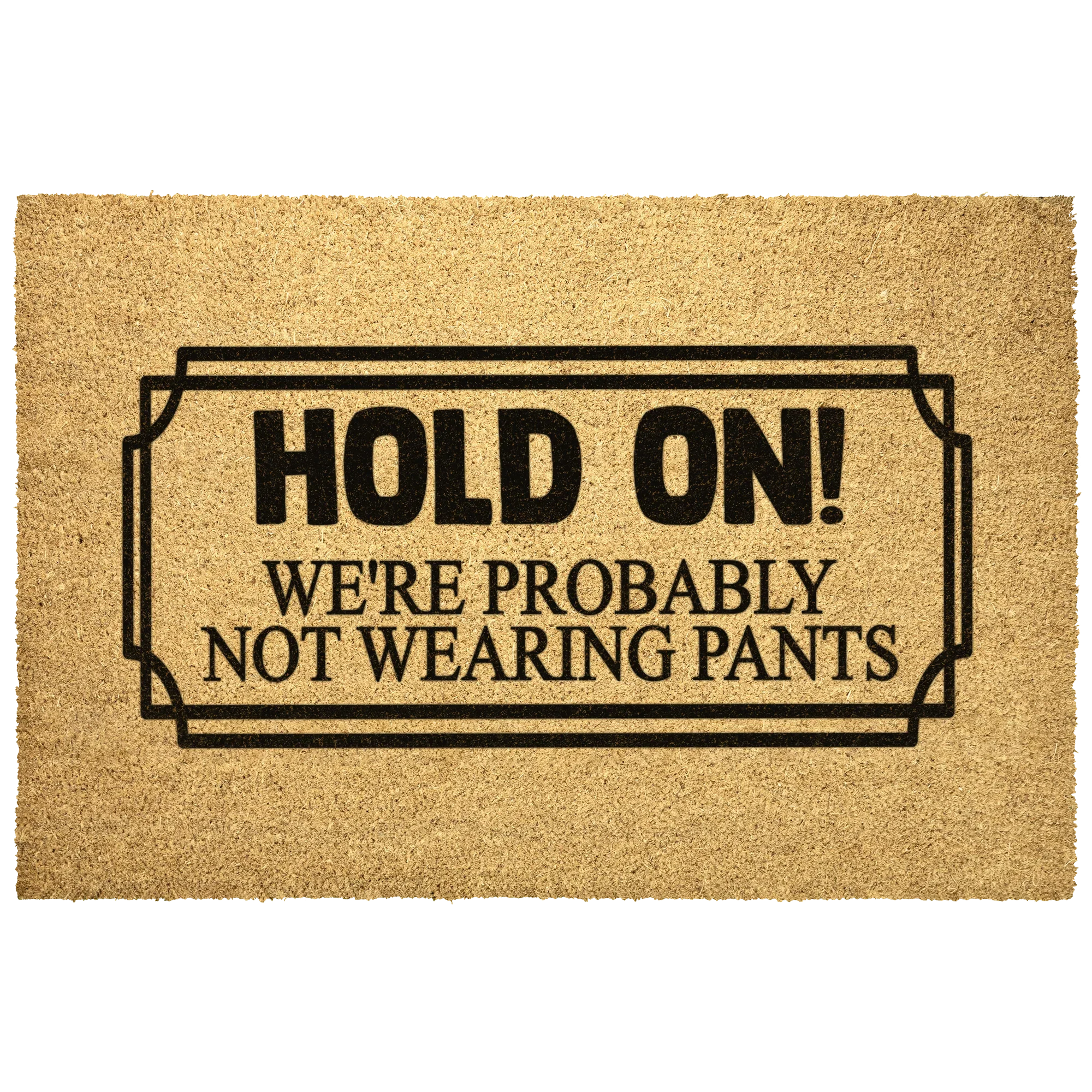 Funny “Hold On! We’re Probably Not Wearing Pants” Coir Doormat – Hilarious Welcome Mat | Humor Front Porch Decor | Gag Gift for Friends & Couples