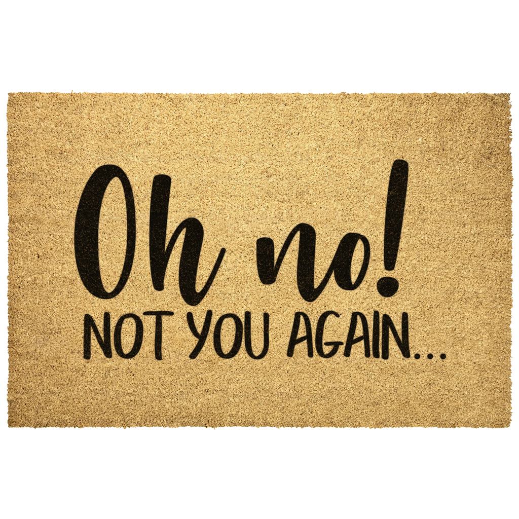 Funny “Oh No! Not You Again…” Doormat | Sarcastic Coir Welcome Mat | Hilarious Front Porch Décor & Gag Gift for Friends or Neighbors