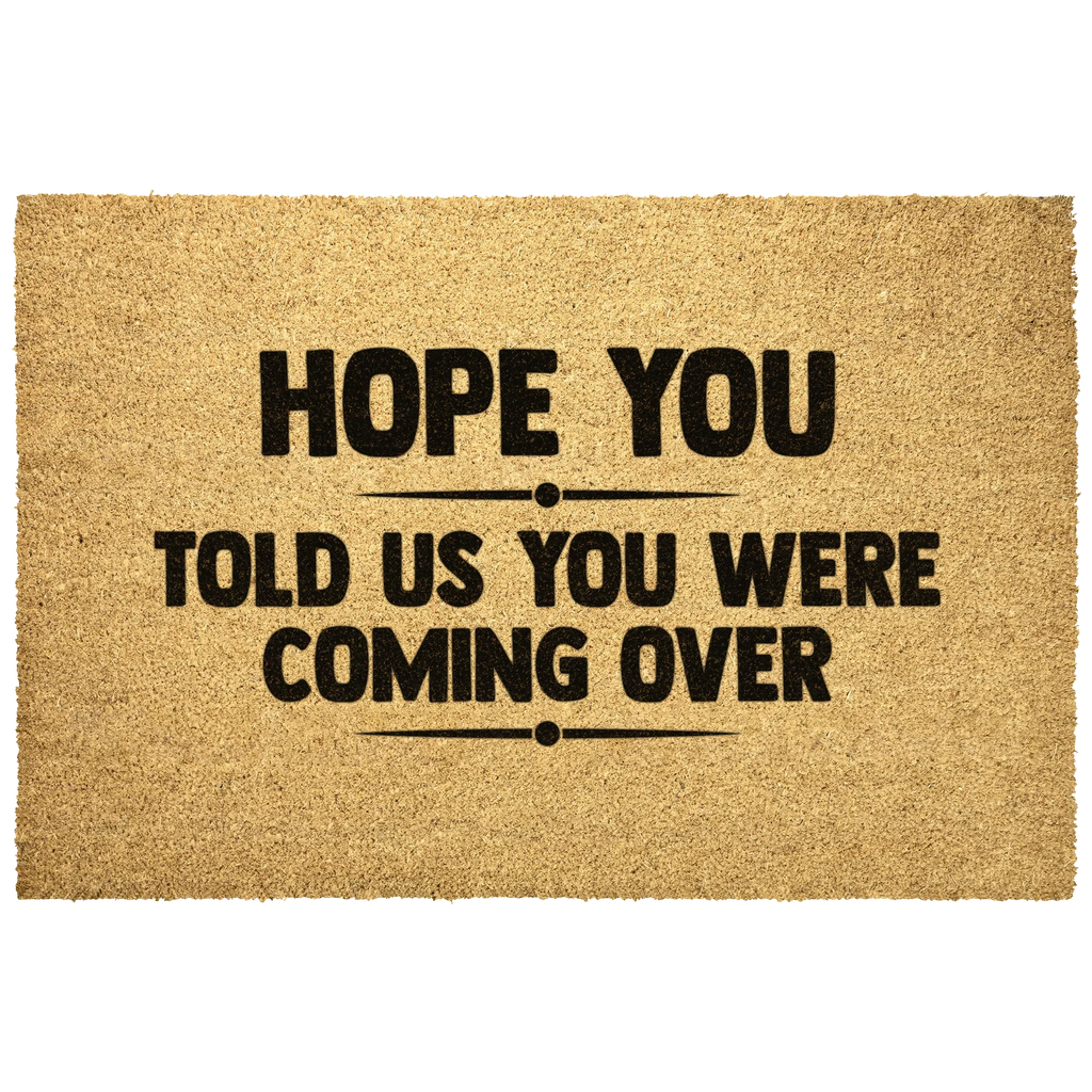 Funny Welcome Doormat – “Hope You Told Us You Were Coming Over” | Coir Entryway Mat | Humor Gift for Families & Friends