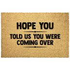 Funny Welcome Doormat – “Hope You Told Us You Were Coming Over” | Coir Entryway Mat | Humor Gift for Families & Friends