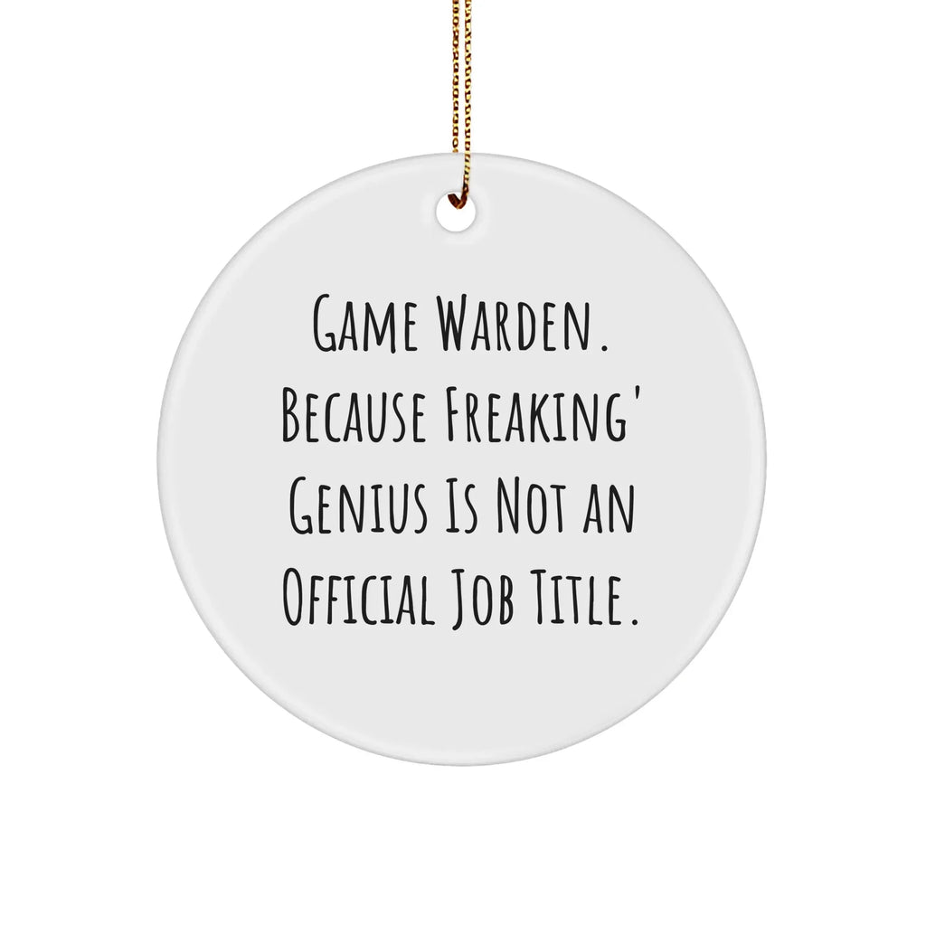 Game Warden Gifts from Friends, Funny Circle Ornament for Christmas - 'Game Warden. Because Freaking' genius Is Not An Official Job Title.'