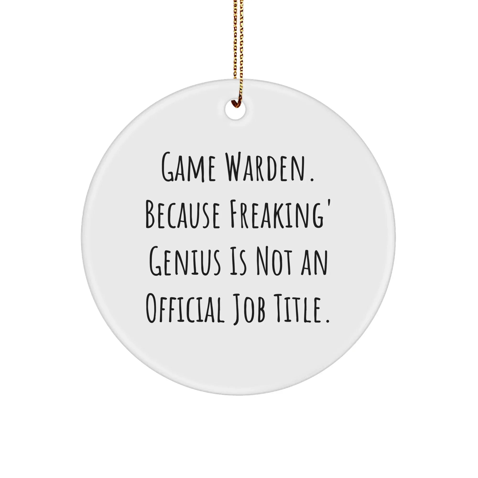 Game Warden Gifts from Friends, Funny Circle Ornament for Christmas - 'Game Warden. Because Freaking' genius Is Not An Official Job Title.'