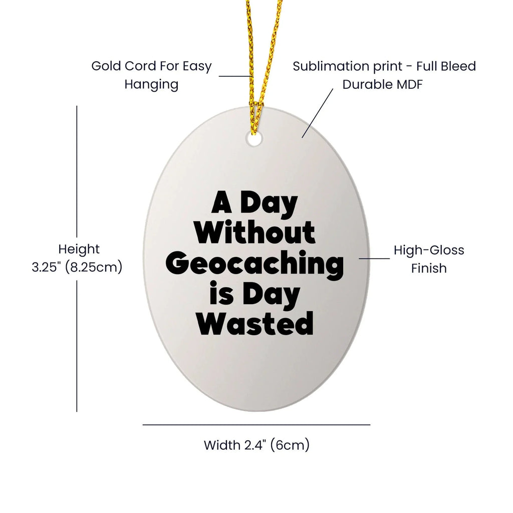 Geocaching Fun Gifts for Friends and Family - 'A Day Without Geocaching Is Day Wasted' Oval Ornament, White, Christmas Unique Gifts from Men, Women, Geocaching Enthusiasts