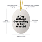 Geocaching Fun Gifts for Friends and Family - 'A Day Without Geocaching Is Day Wasted' Oval Ornament, White, Christmas Unique Gifts from Men, Women, Geocaching Enthusiasts