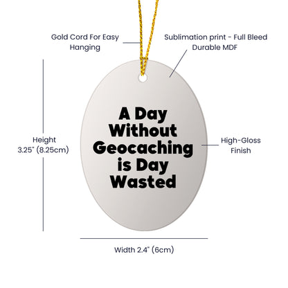 Geocaching Fun Gifts for Friends and Family - 'A Day Without Geocaching Is Day Wasted' Oval Ornament, White, Christmas Unique Gifts from Men, Women, Geocaching Enthusiasts