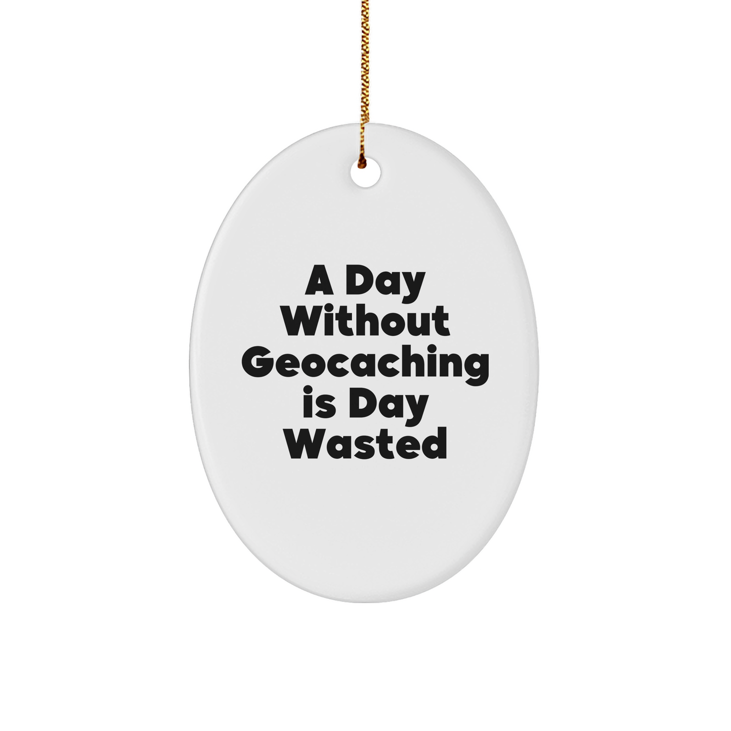 Geocaching Fun Gifts for Friends and Family - 'A Day Without Geocaching Is Day Wasted' Oval Ornament, White, Christmas Unique Gifts from Men, Women, Geocaching Enthusiasts
