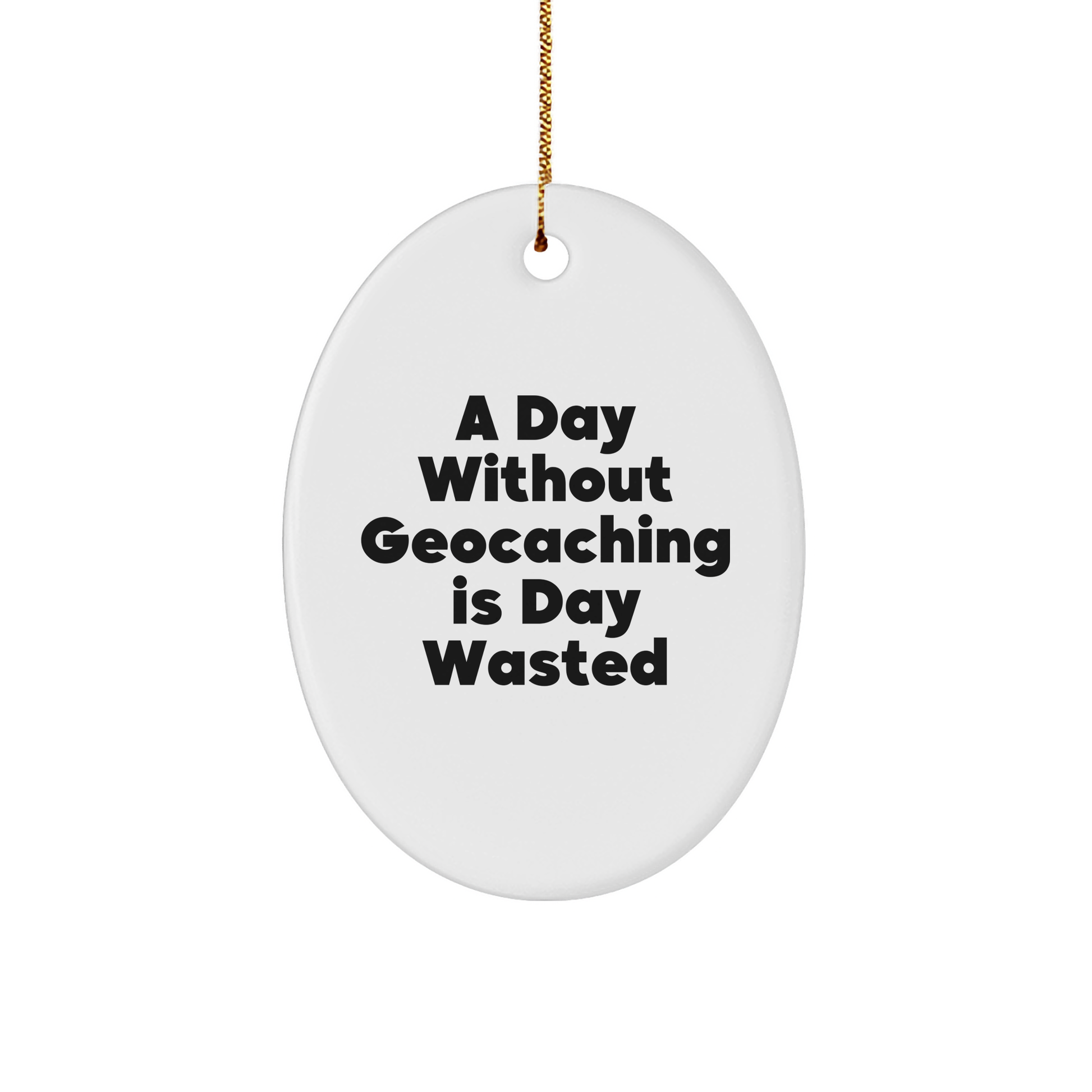 Geocaching Fun Gifts for Friends and Family - 'A Day Without Geocaching Is Day Wasted' Oval Ornament, White, Christmas Unique Gifts from Men, Women, Geocaching Enthusiasts