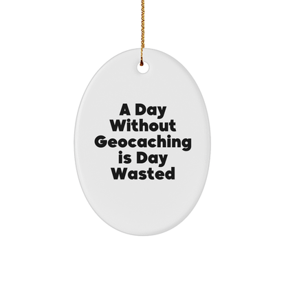 Geocaching Fun Gifts for Friends and Family - 'A Day Without Geocaching Is Day Wasted' Oval Ornament, White, Christmas Unique Gifts from Men, Women, Geocaching Enthusiasts