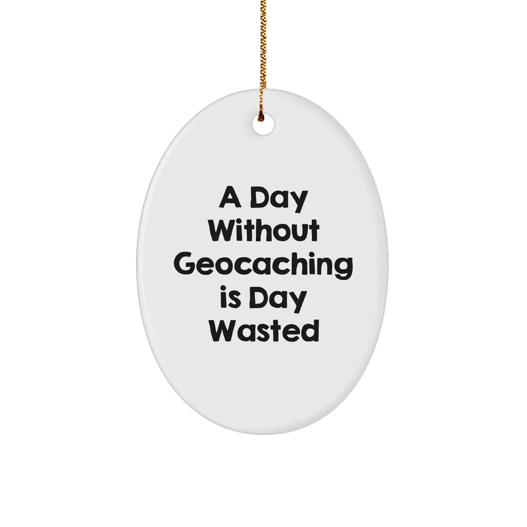 Geocaching Fun Gifts for Men - A Day Without Geocaching Is Day Wasted, Oval Ornament for Christmas