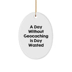 Geocaching Fun Gifts for Men - A Day Without Geocaching Is Day Wasted, Oval Ornament for Christmas
