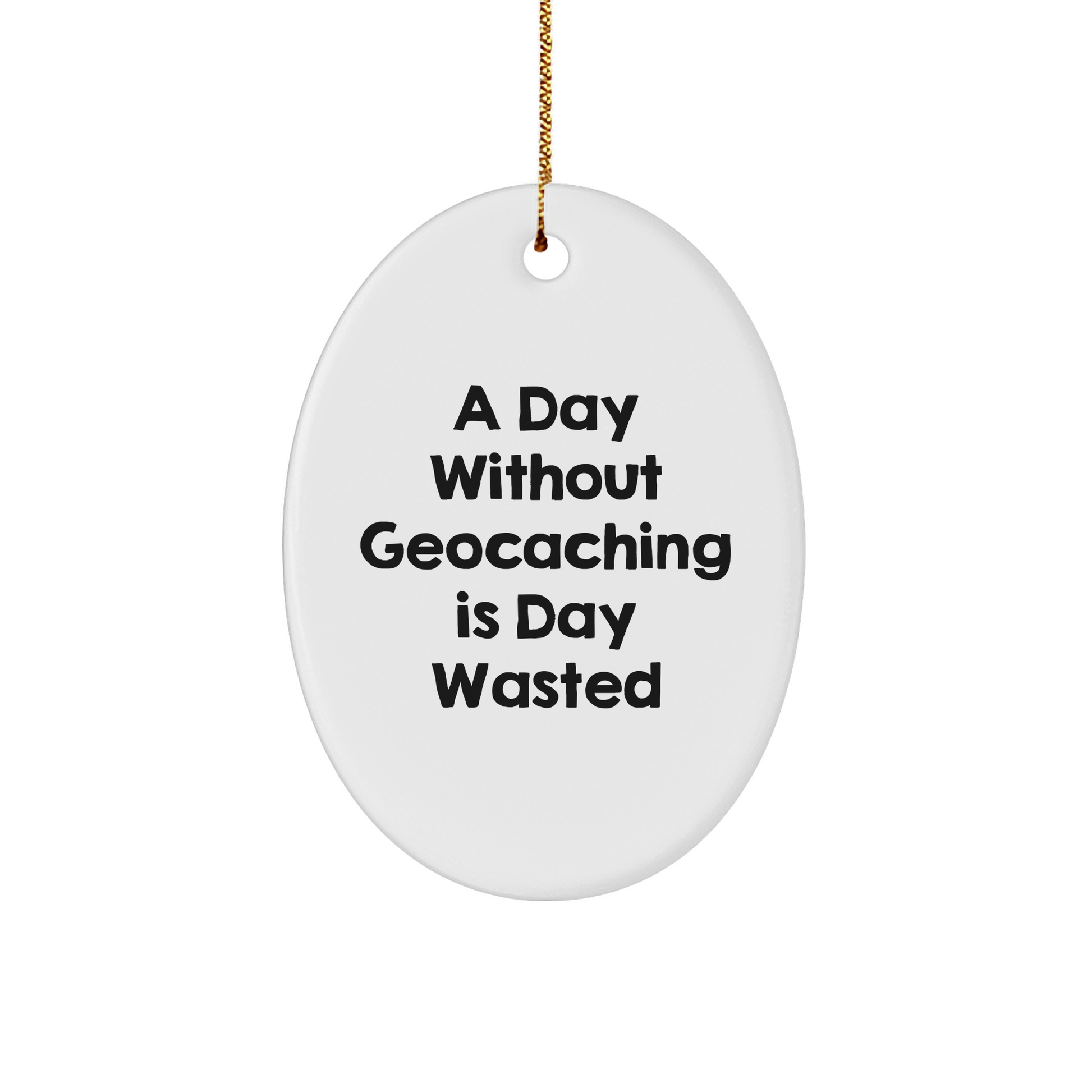 Geocaching Fun Gifts for Men - A Day Without Geocaching Is Day Wasted, Oval Ornament for Christmas