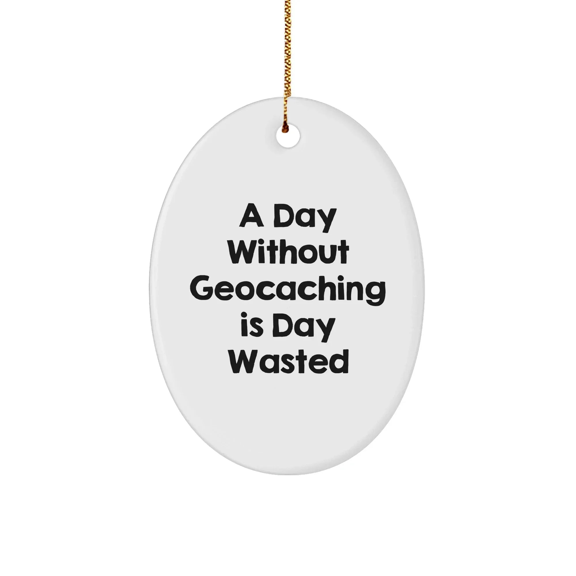 Geocaching Fun Gifts for Men - A Day Without Geocaching Is Day Wasted, Oval Ornament for Christmas
