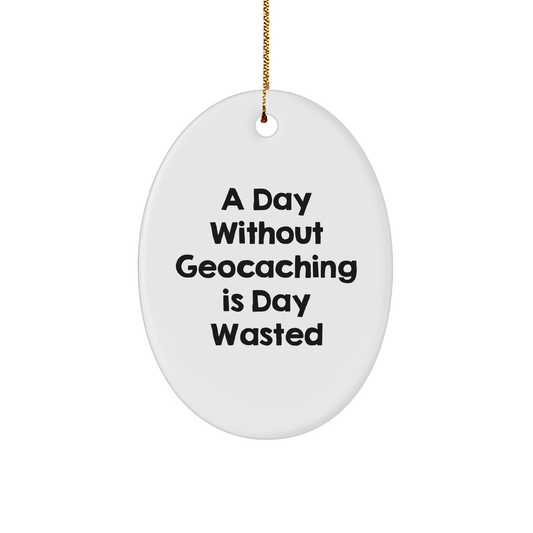 Geocaching Fun Gifts for Men - A Day Without Geocaching Is Day Wasted, Oval Ornament for Christmas