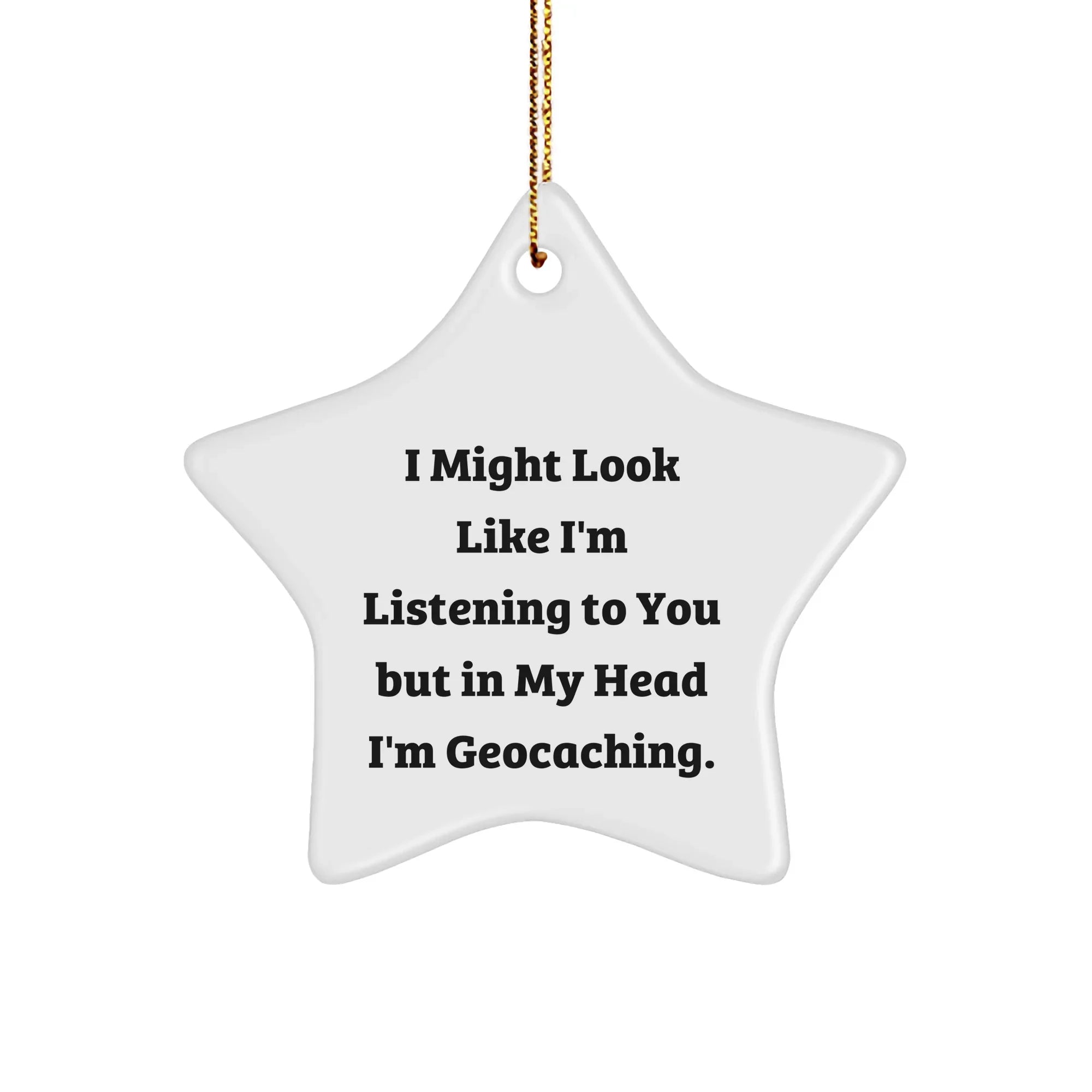 Geocaching Fun Star Ornament, Gifts from Friends for Geocaching Enthusiasts, I Might Look Like I'm Listening To You But In My Head I'm Geocaching, Christmas Unique Gifts