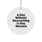 Geocaching Gifts for Men, Funny Circle Ornament, A Day Without Geocaching Is Day Wasted, Christmas Unique Gifts from Friends