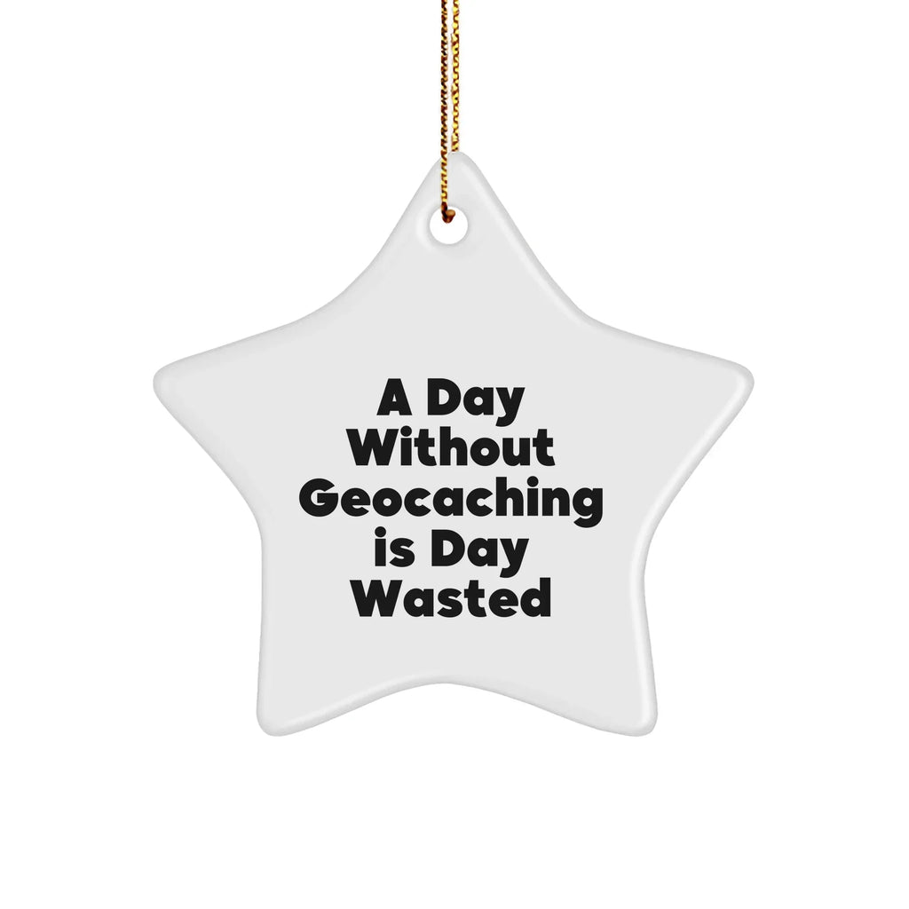 Geocaching Gifts from Men to Friends - 'A Day Without Geocaching Is Day Wasted' Star Ornament for Christmas