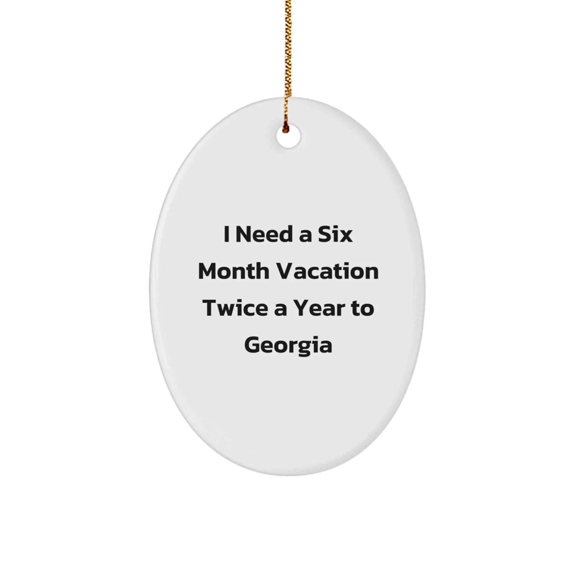 Georgia Lovers Gifts from Friends for a Six Month Vacation Twice a Year Oval Ornament, I Need a Six Month Vacation Twice a Year To Georgia Funny Quote Christmas Unique Gifts