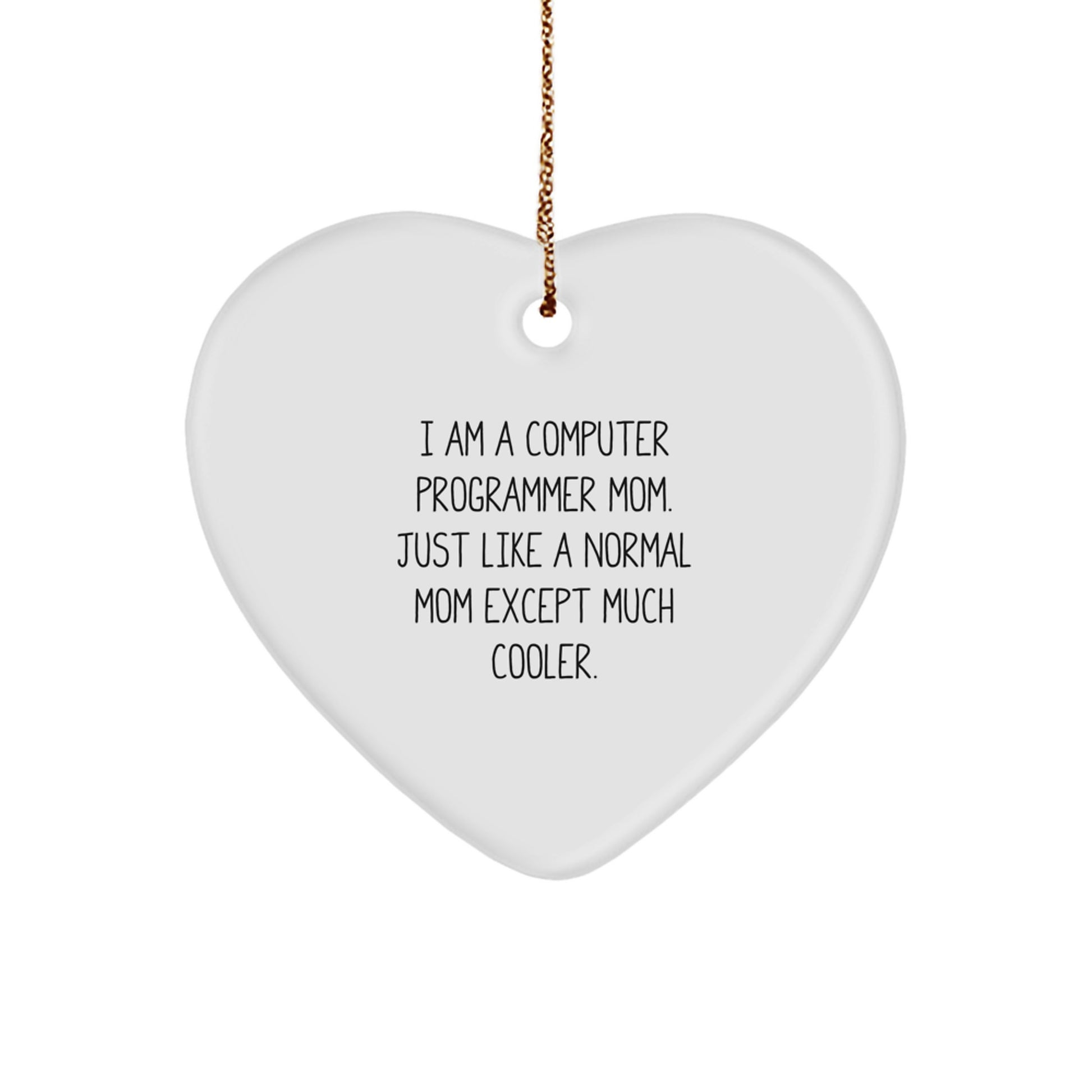Gifts from Computer Programmer Friends for Computer Programmer Mom - Funny Heart Ornament, I Am A Computer Programmer Mom. Just Like A Normal Mom Except Much Cooler.