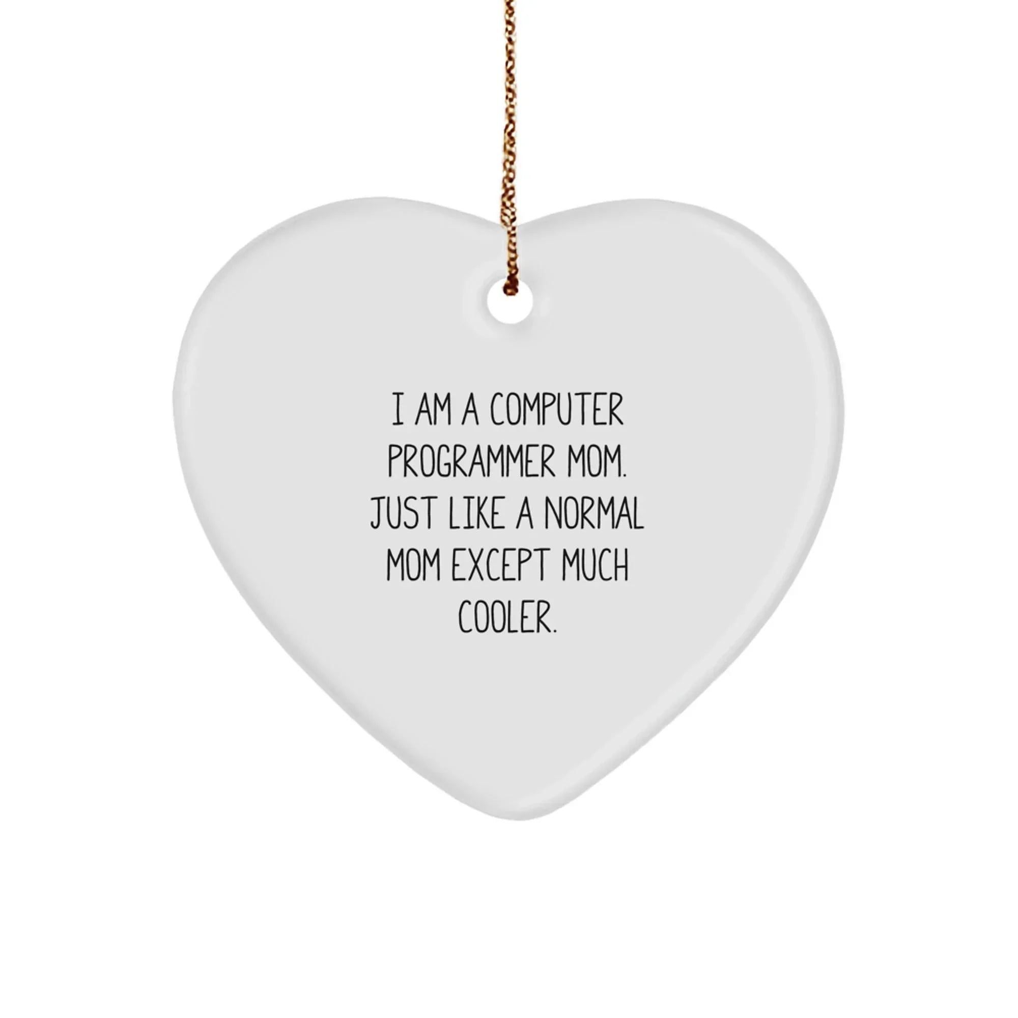 Gifts from Computer Programmer Friends for Computer Programmer Mom - Funny Heart Ornament, I Am A Computer Programmer Mom. Just Like A Normal Mom Except Much Cooler.