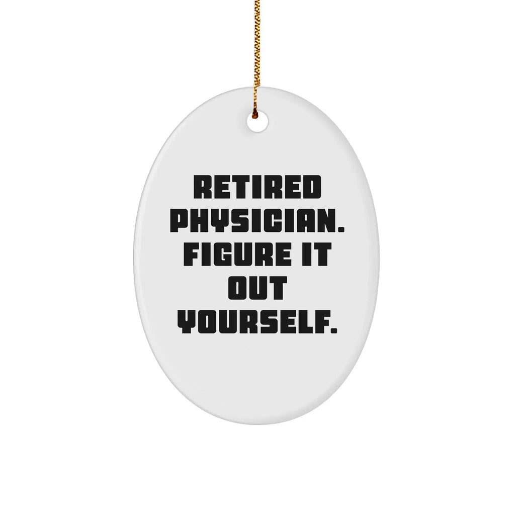 Gifts from Family, Friends, or Coworkers - 'Retired Physician. Figure It Out Yourself.' Oval Ornament for Physician, Christmas Unique Physicians Gifts