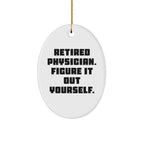 Gifts from Family, Friends, or Coworkers - 'Retired Physician. Figure It Out Yourself.' Oval Ornament for Physician, Christmas Unique Physicians Gifts