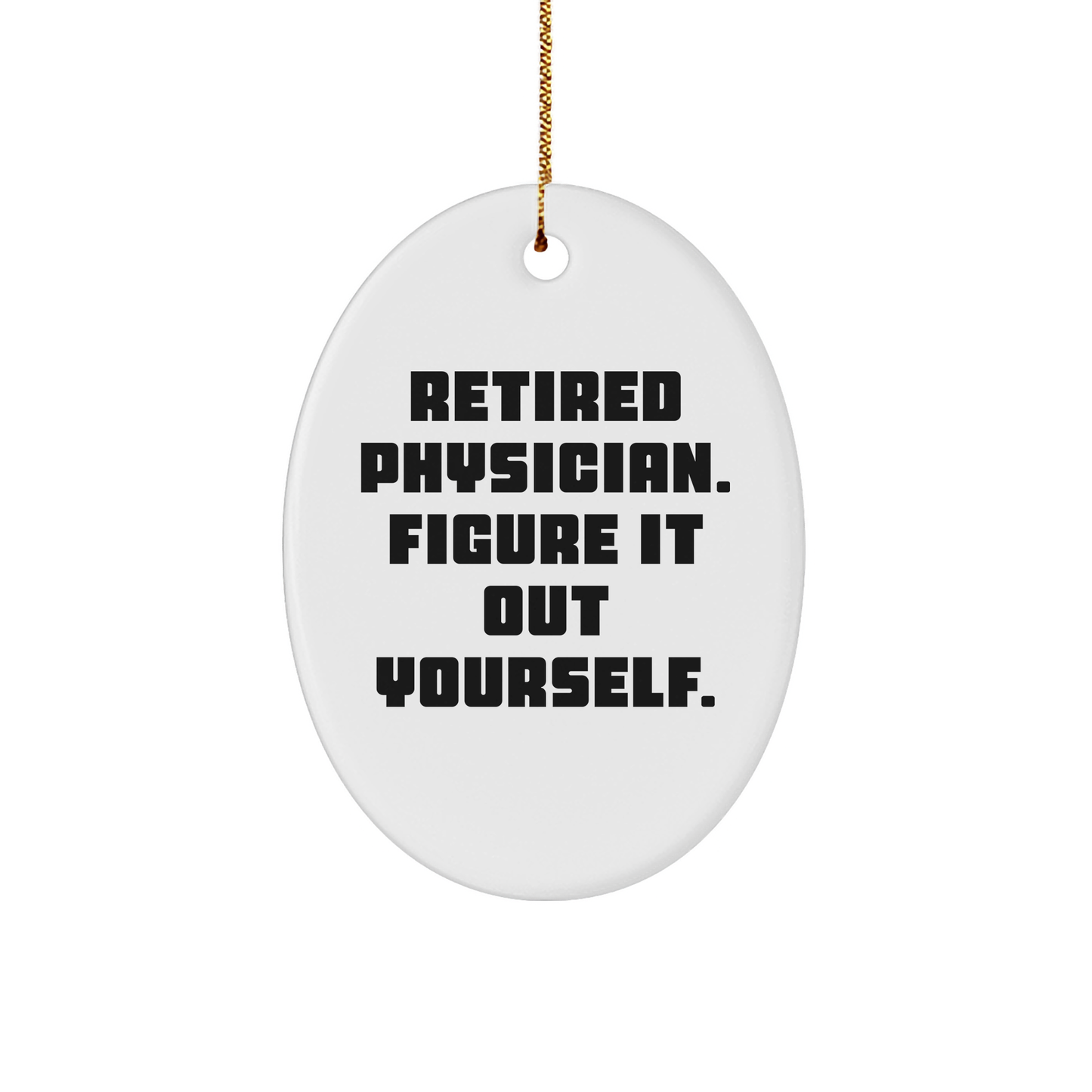 Gifts from Family, Friends, or Coworkers - 'Retired Physician. Figure It Out Yourself.' Oval Ornament for Physician, Christmas Unique Physicians Gifts