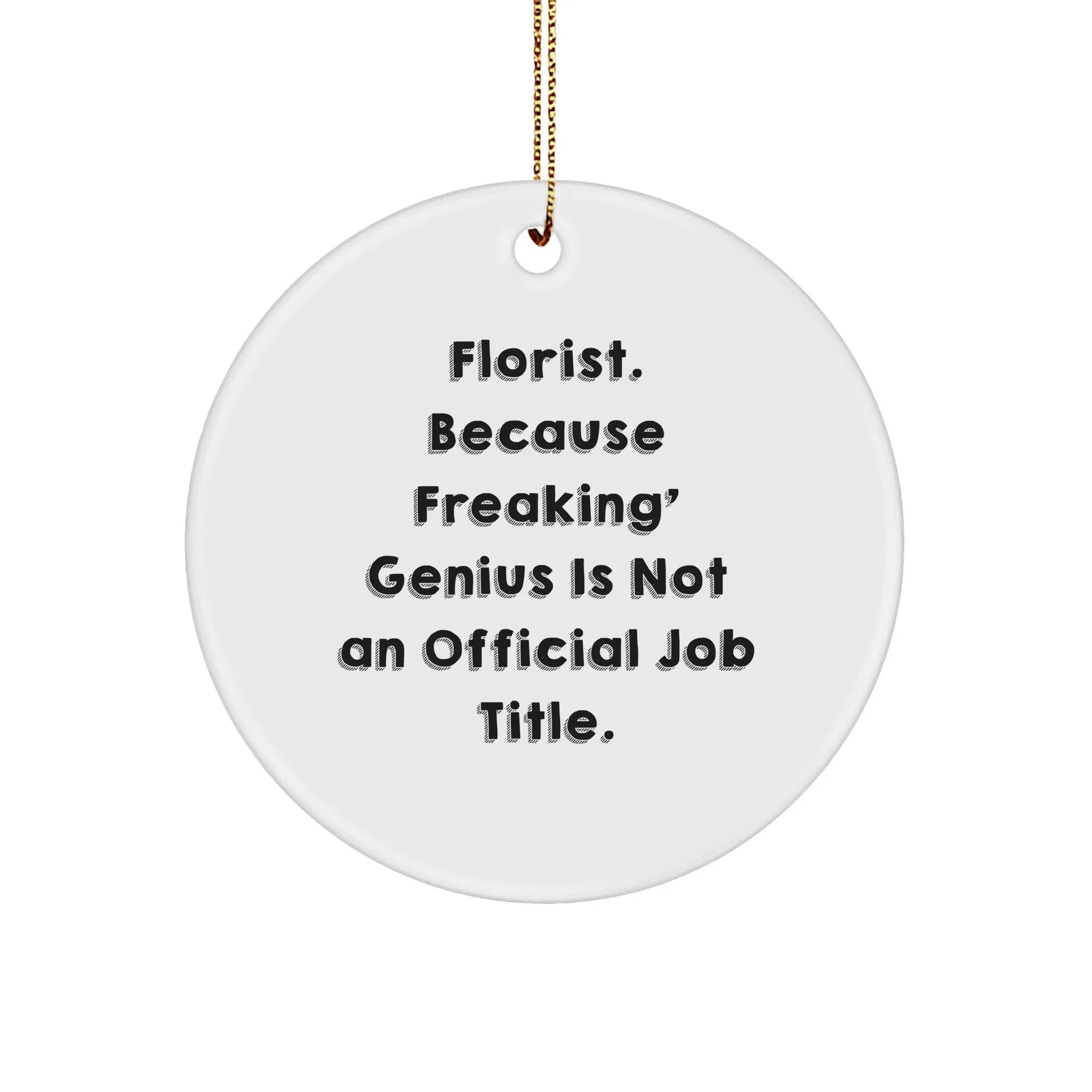 Gifts from Florists for Florists - 'Florist. Because Freaking' genius Is Not An Official Job Title.' Quote Circle Ornament, White, Christmas