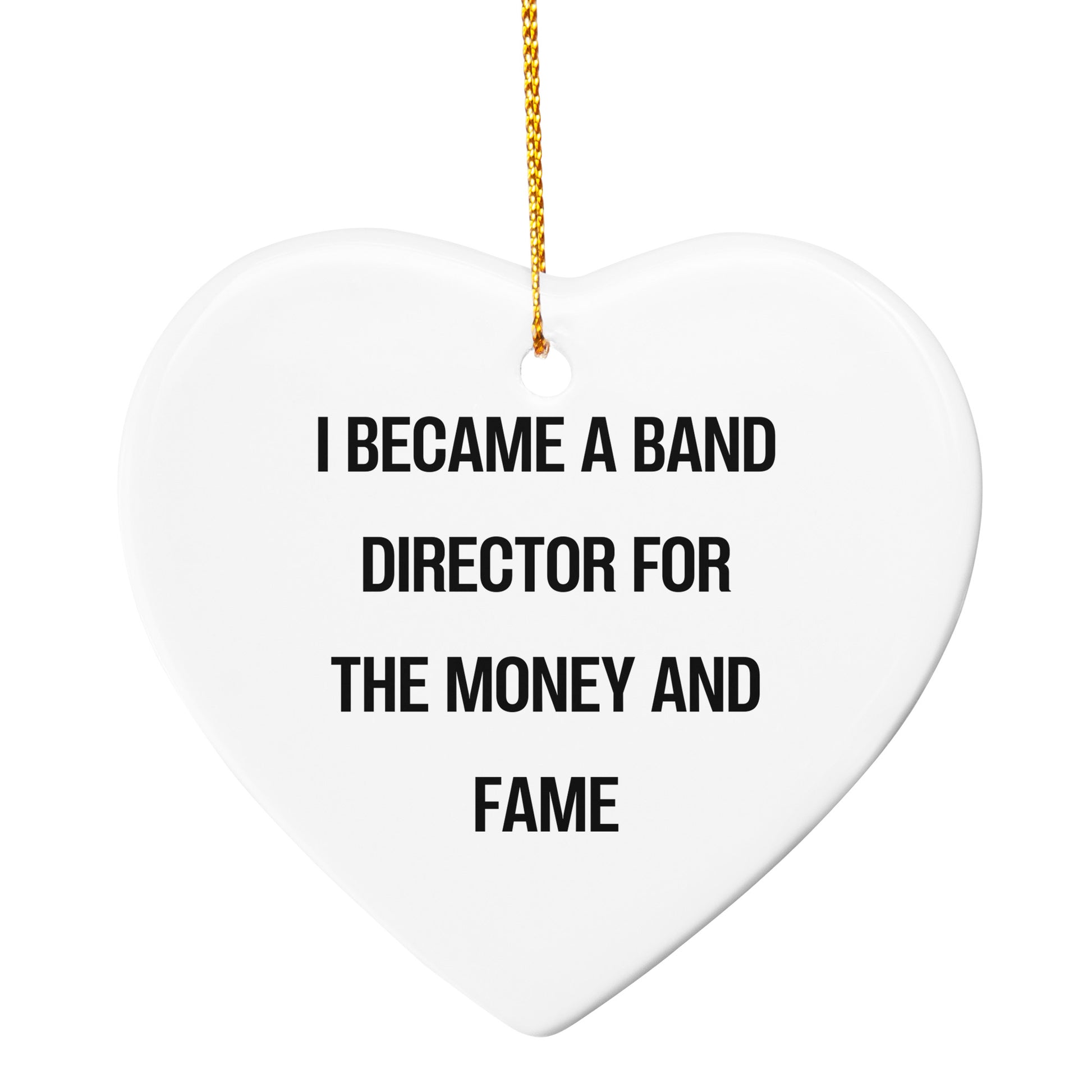 Gifts from Friends - Band Director Heart Ornament, I Became A Band Director For The Money And Fame Funny Quote, - Mallard Moon Gift Shop