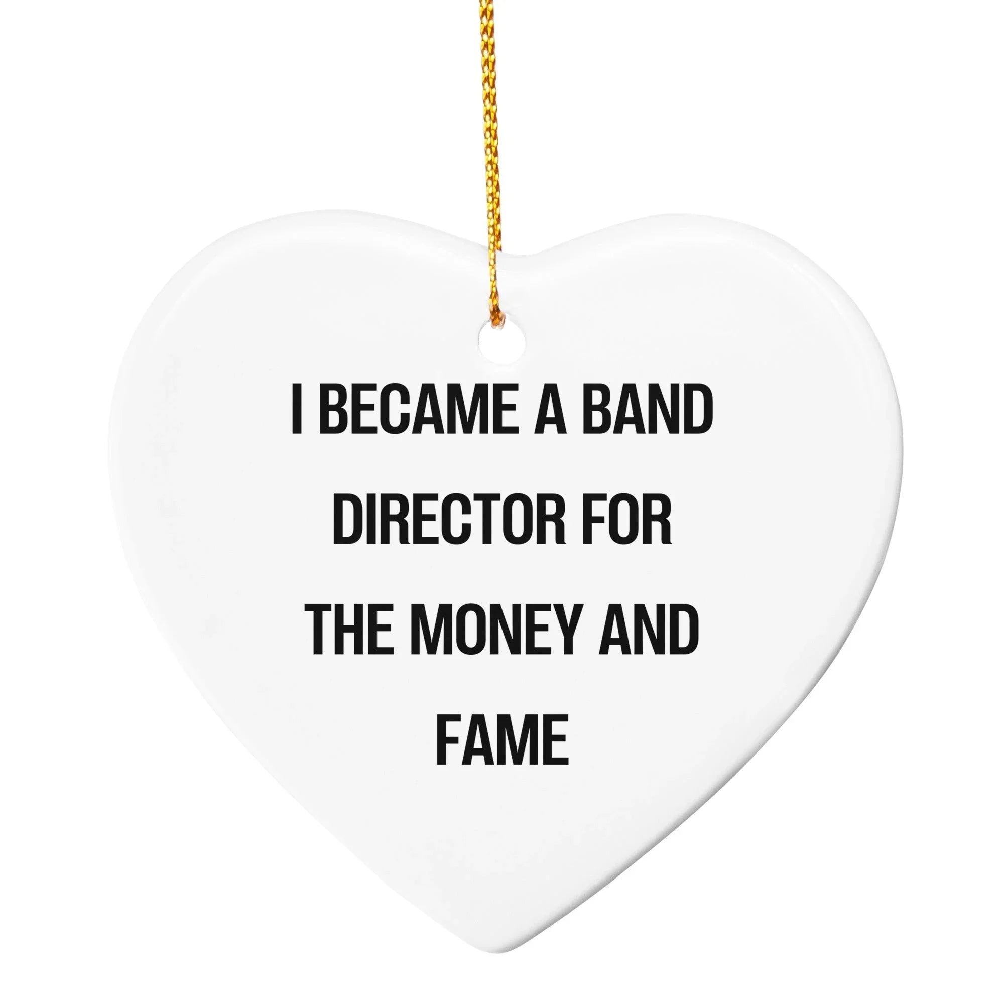 Gifts from Friends - Band Director Heart Ornament, I Became A Band Director For The Money And Fame Funny Quote,
